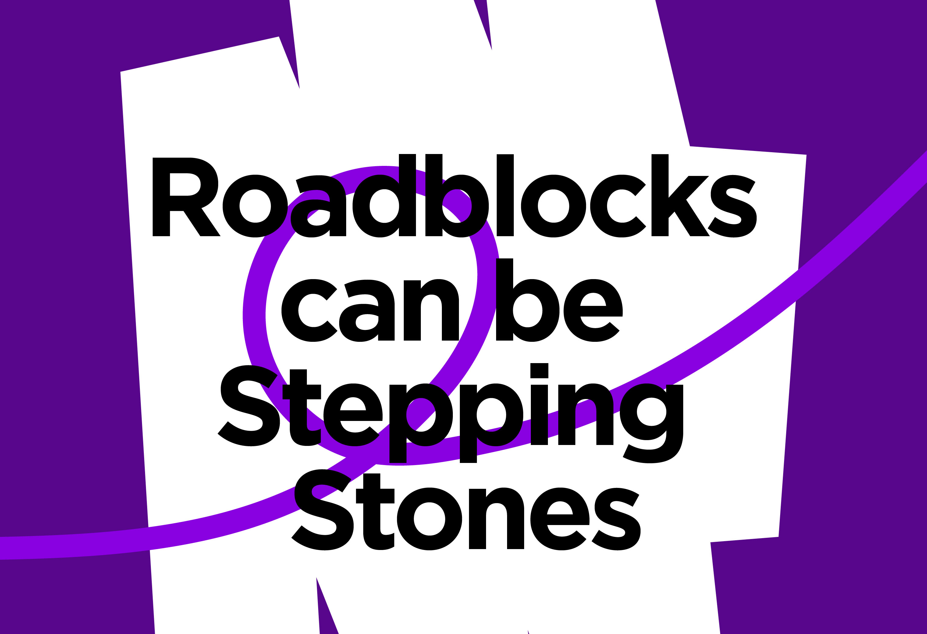roadblocks can be stepping stones